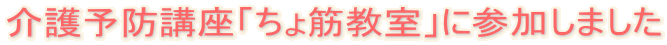 介護予防講座「ちょ筋教室」に参加しました