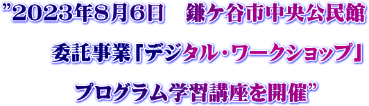 20230806鎌ケ谷市中央公民館委託事業「デジタル・ワークショップ」プログラム学習講座を開催